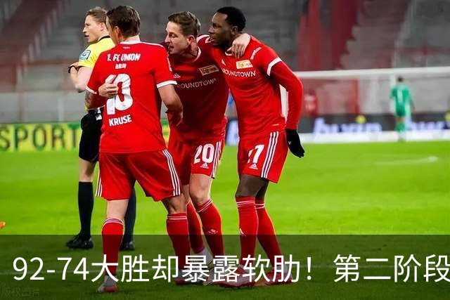 92-74大胜却暴露软肋！第二阶段中国男篮应清洗、增加哪些球员？